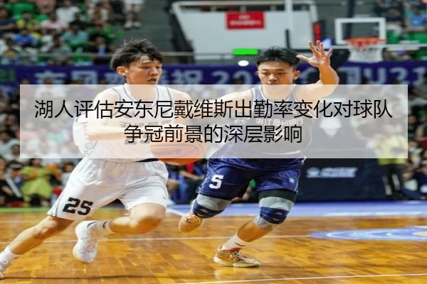 湖人评估安东尼戴维斯出勤率变化对球队争冠前景的深层影响